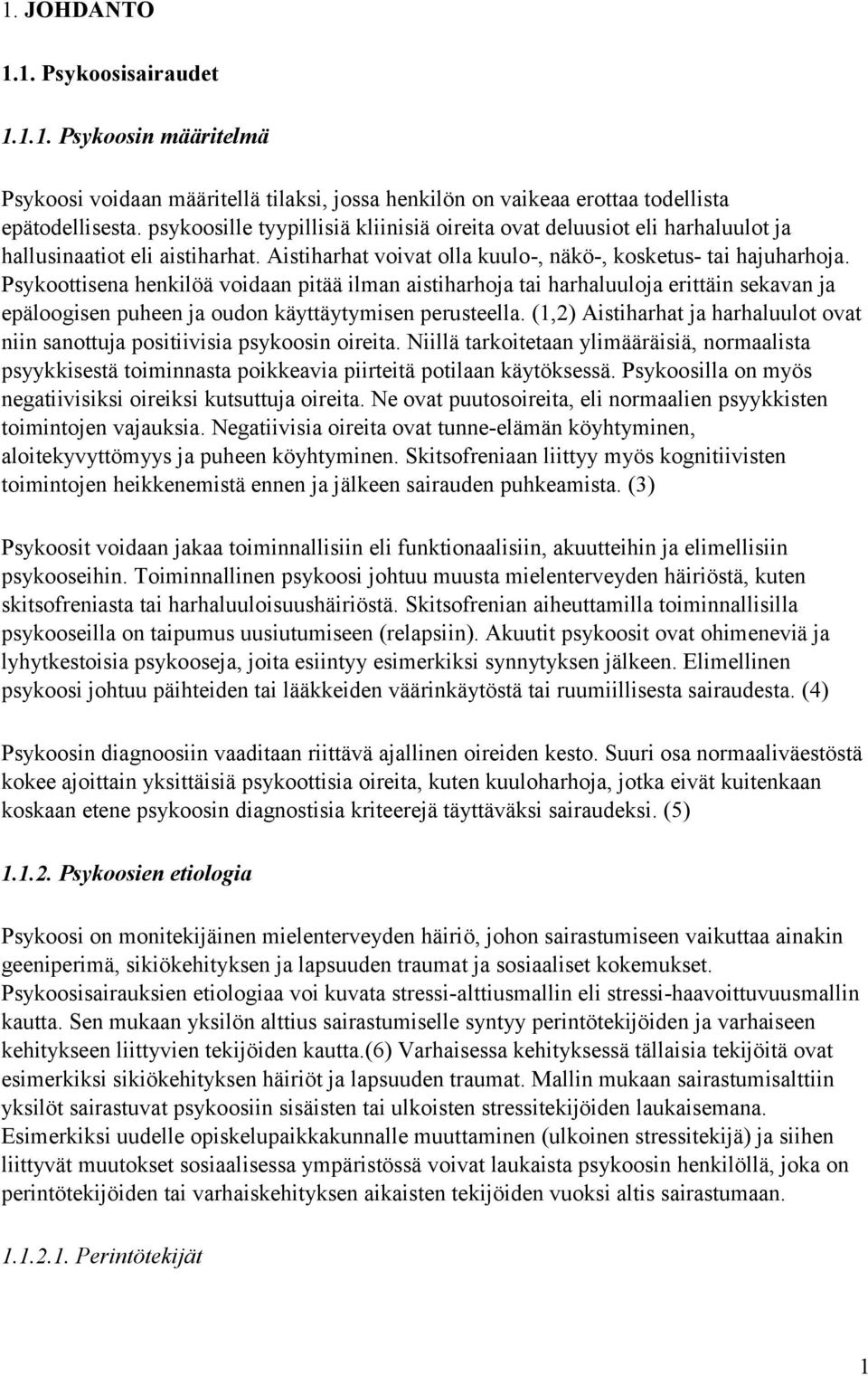 Psykoottisena henkilöä voidaan pitää ilman aistiharhoja tai harhaluuloja erittäin sekavan ja epäloogisen puheen ja oudon käyttäytymisen perusteella.