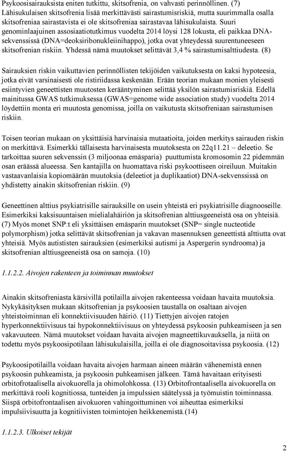 Suuri genominlaajuinen assosiaatiotutkimus vuodelta 2014 löysi 128 lokusta, eli paikkaa DNAsekvenssissä (DNA=deoksiribonukleiinihappo), jotka ovat yhteydessä suurentuneeseen skitsofrenian riskiin.