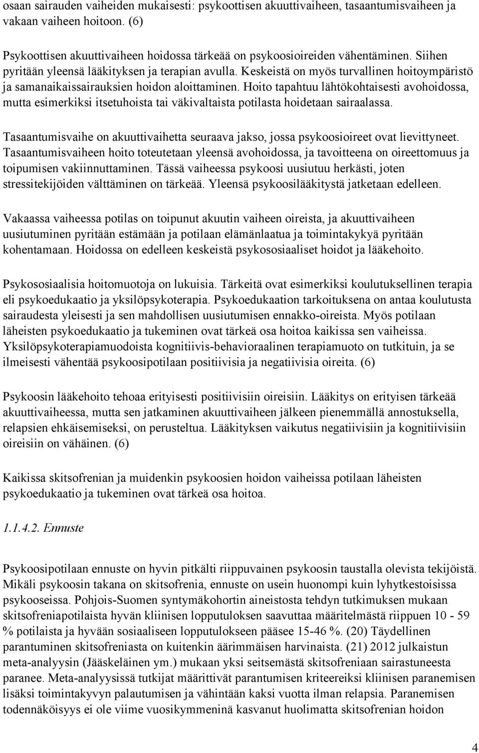Hoito tapahtuu lähtökohtaisesti avohoidossa, mutta esimerkiksi itsetuhoista tai väkivaltaista potilasta hoidetaan sairaalassa.