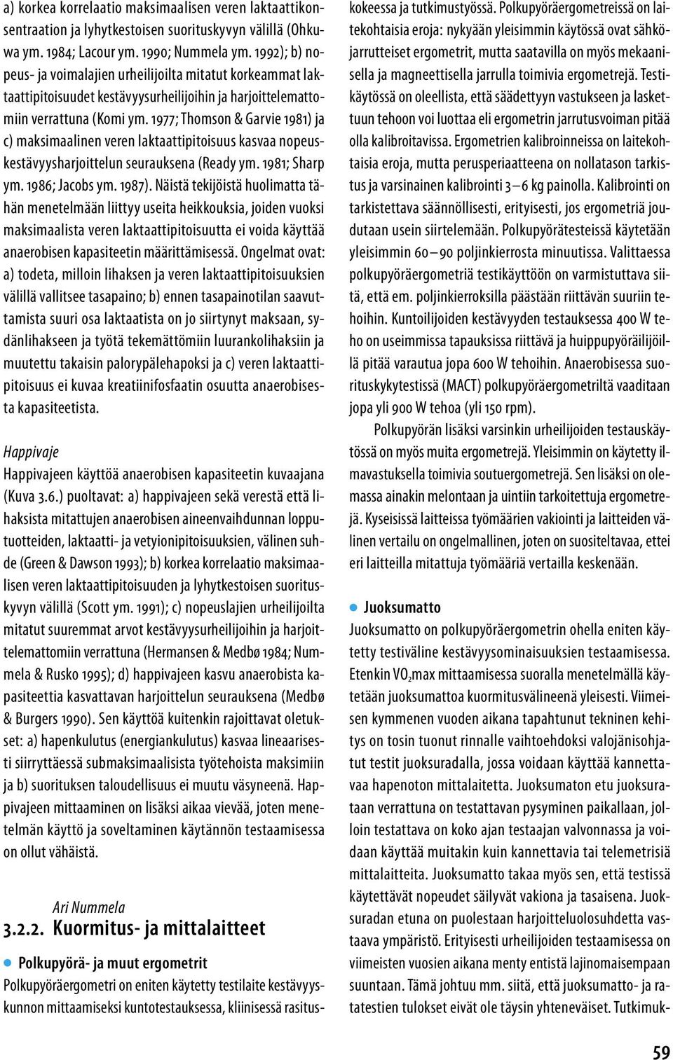 1977; Thomson & Garvie 1981) ja c) maksimaalinen veren laktaattipitoisuus kasvaa nopeuskestävyysharjoittelun seurauksena (Ready ym. 1981; Sharp ym. 1986; Jacobs ym. 1987).