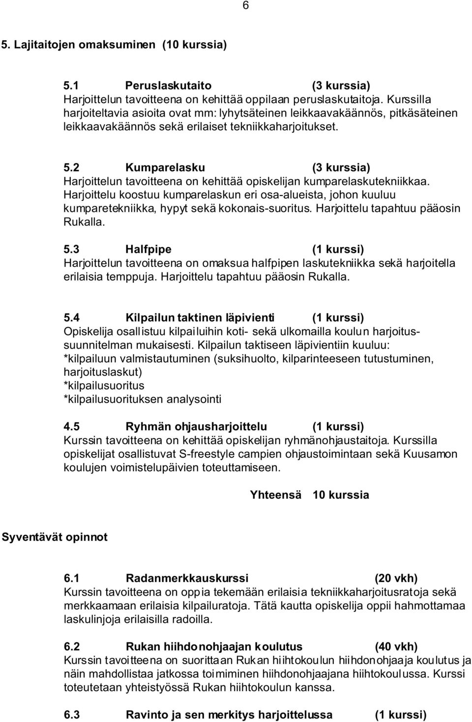 2 Kumparelasku (3 kurssia) Harjoittelun tavoitteena on kehittää opiskelijan kumparelaskutekniikkaa.