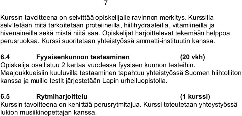 Opiskelijat harjoittelevat tekemään helppoa perusruokaa. Kurssi suoritetaan yhteistyössä ammatti-instituutin kanssa. 6.