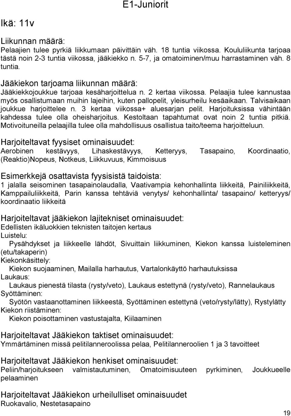 Pelaajia tulee kannustaa myös osallistumaan muihin lajeihin, kuten pallopelit, yleisurheilu kesäaikaan. Talvisaikaan joukkue harjoittelee n. 3 kertaa viikossa+ aluesarjan pelit.