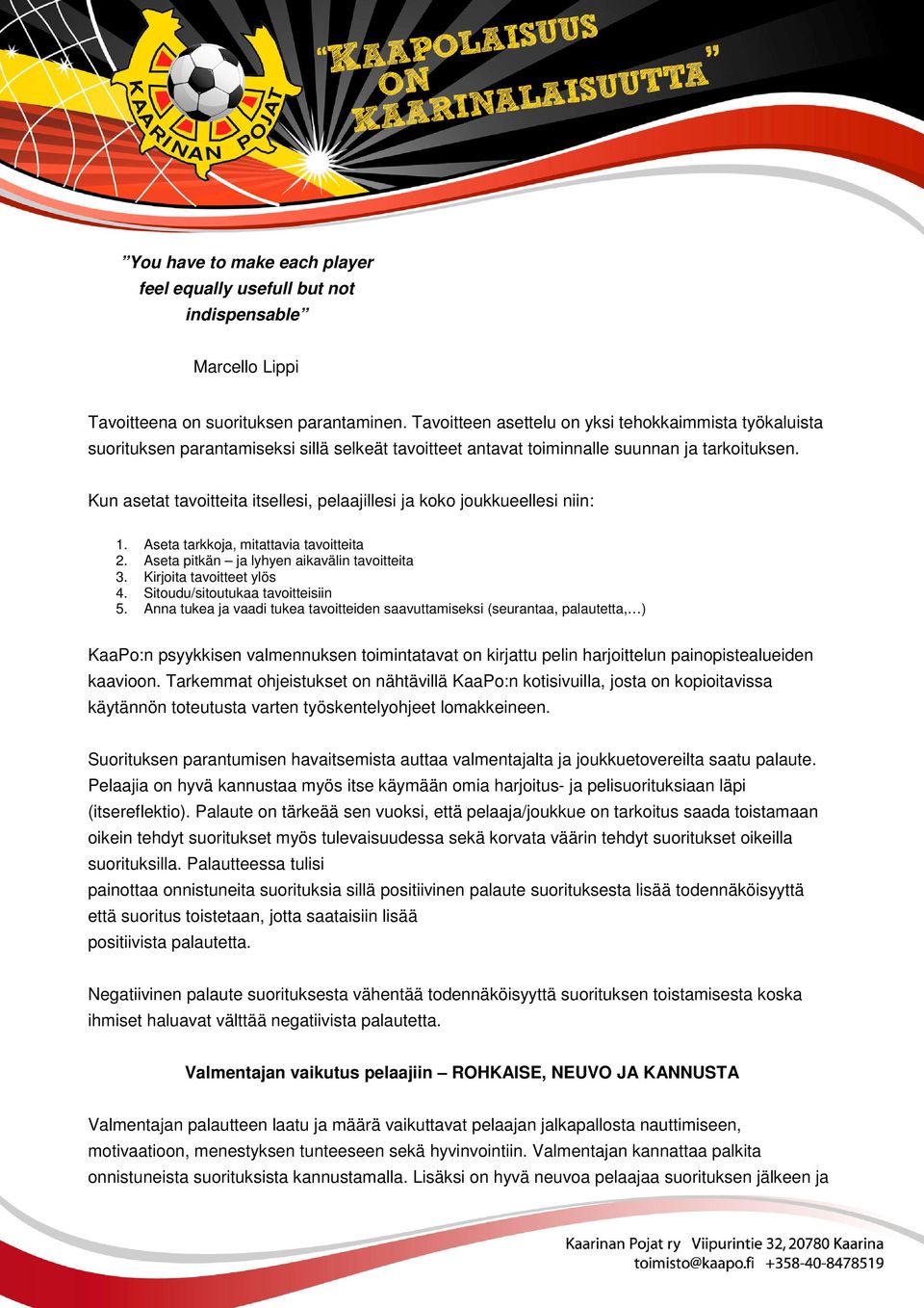 Kun asetat tavoitteita itsellesi, pelaajillesi ja koko joukkueellesi niin: 1. Aseta tarkkoja, mitattavia tavoitteita 2. Aseta pitkän ja lyhyen aikavälin tavoitteita 3. Kirjoita tavoitteet ylös 4.