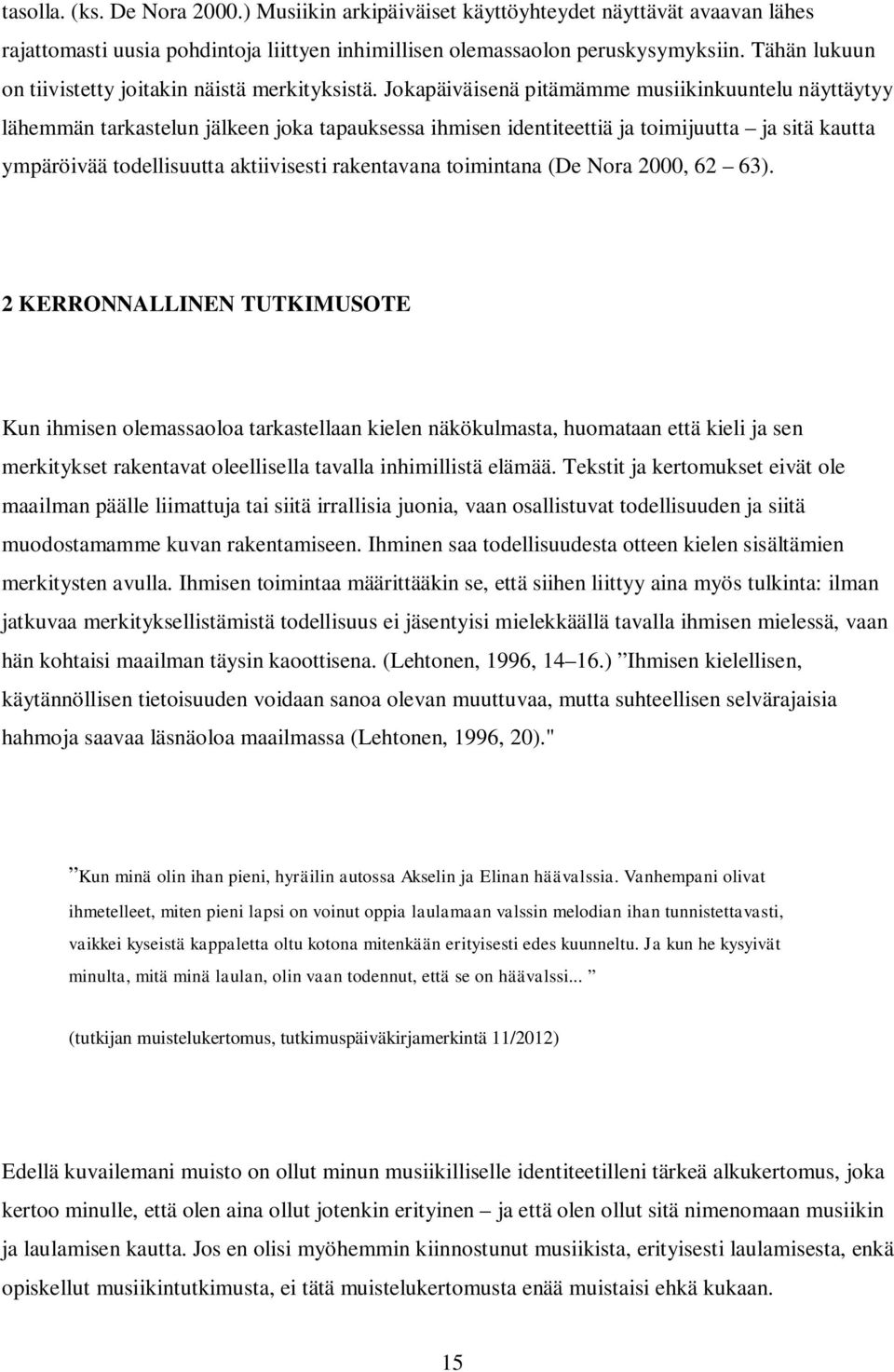 Jokapäiväisenä pitämämme musiikinkuuntelu näyttäytyy lähemmän tarkastelun jälkeen joka tapauksessa ihmisen identiteettiä ja toimijuutta ja sitä kautta ympäröivää todellisuutta aktiivisesti