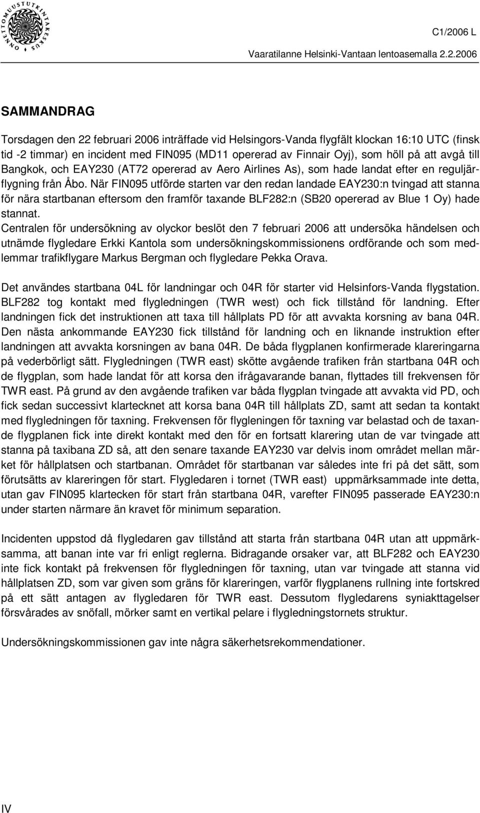 När FIN095 utförde starten var den redan landade EAY230:n tvingad att stanna för nära startbanan eftersom den framför taxande BLF282:n (SB20 opererad av Blue 1 Oy) hade stannat.