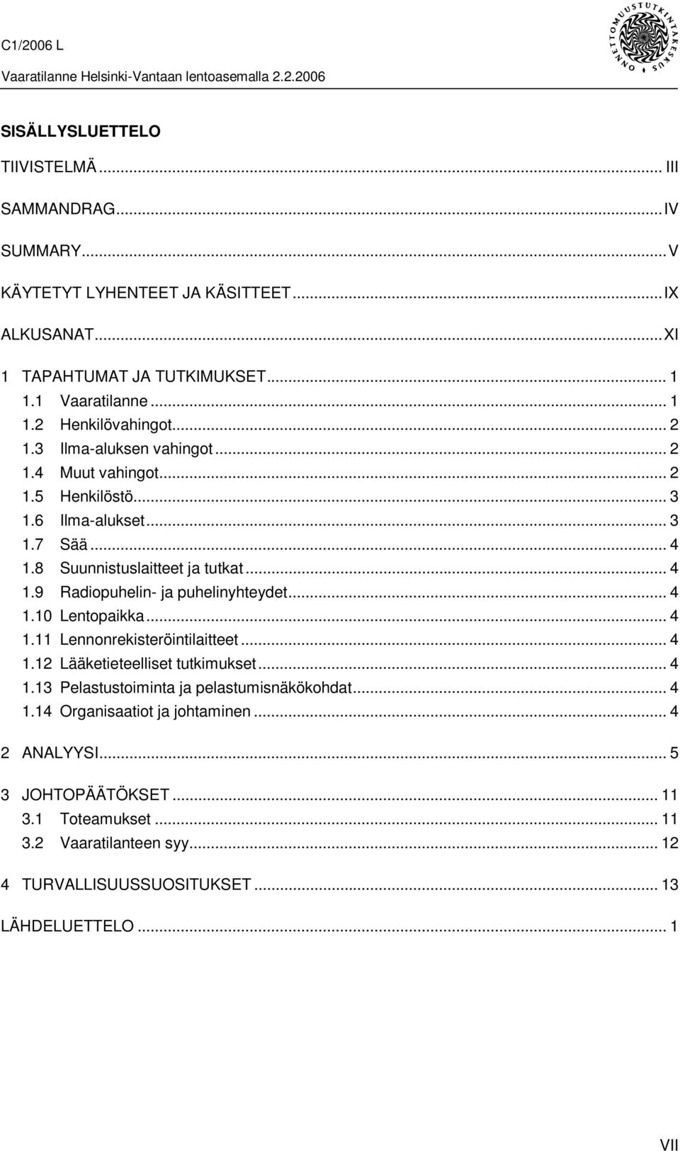 .. 4 1.10 Lentopaikka... 4 1.11 Lennonrekisteröintilaitteet... 4 1.12 Lääketieteelliset tutkimukset... 4 1.13 Pelastustoiminta ja pelastumisnäkökohdat... 4 1.14 Organisaatiot ja johtaminen.