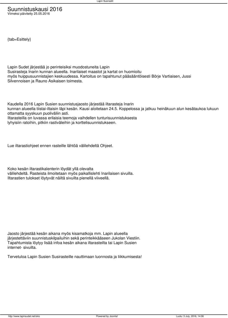 Kaudella 2016 Lapin Susien suunnistusjaosto järjestää iltarasteja Inarin kunnan alueella tiistai-iltaisin läpi kesän. Kausi aloitetaan 24.5.