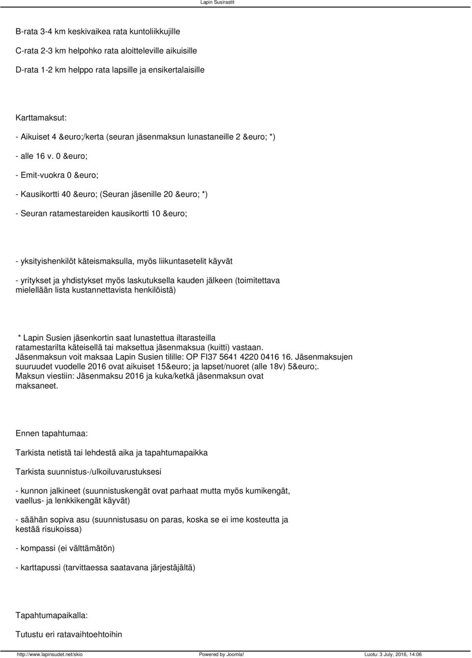 0 - Emit-vuokra 0 - Kausikortti 40 (Seuran jäsenille 20 *) - Seuran ratamestareiden kausikortti 10 - yksityishenkilöt käteismaksulla, myös liikuntasetelit käyvät - yritykset ja yhdistykset myös