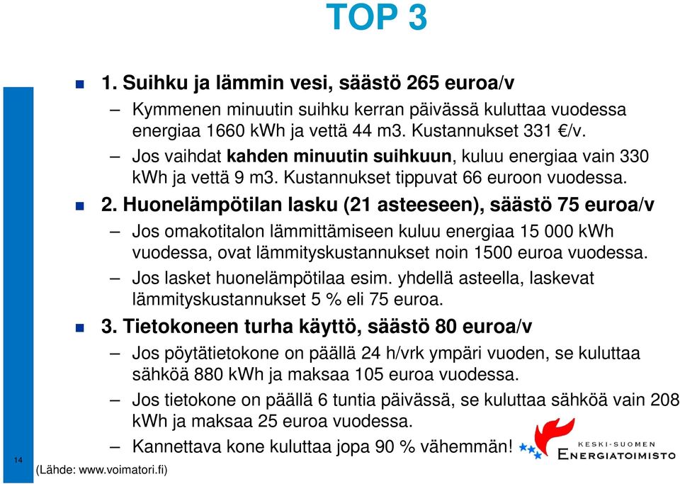 Huonelämpötilan lasku (21 asteeseen), säästö 75 euroa/v Jos omakotitalon lämmittämiseen kuluu energiaa 15 000 kwh vuodessa, ovat lämmityskustannukset noin 1500 euroa vuodessa.