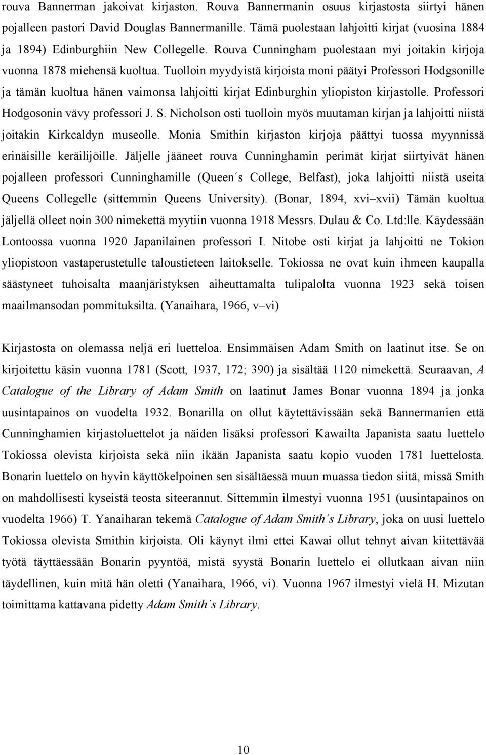 Tuolloin myydyistä kirjoista moni päätyi Professori Hodgsonille ja tämän kuoltua hänen vaimonsa lahjoitti kirjat Edinburghin yliopiston kirjastolle. Professori Hodgosonin vävy professori J. S.