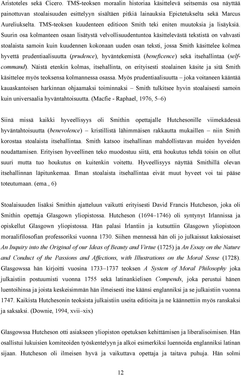 Suurin osa kolmanteen osaan lisätystä velvollisuudentuntoa käsittelevästä tekstistä on vahvasti stoalaista samoin kuin kuudennen kokonaan uuden osan teksti, jossa Smith käsittelee kolmea hyvettä
