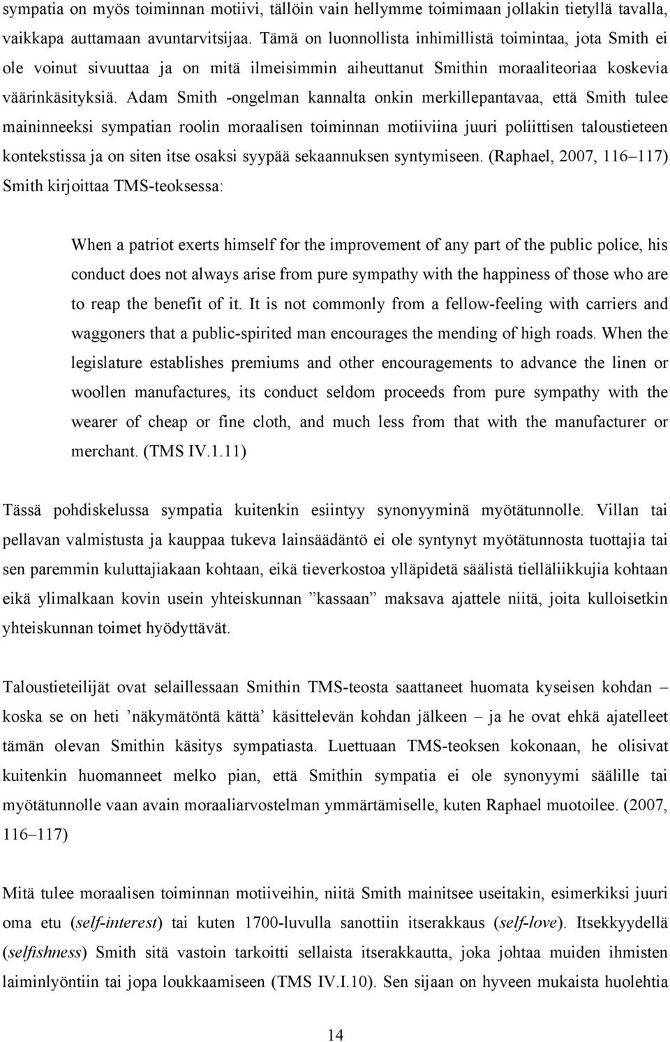 Adam Smith -ongelman kannalta onkin merkillepantavaa, että Smith tulee maininneeksi sympatian roolin moraalisen toiminnan motiiviina juuri poliittisen taloustieteen kontekstissa ja on siten itse