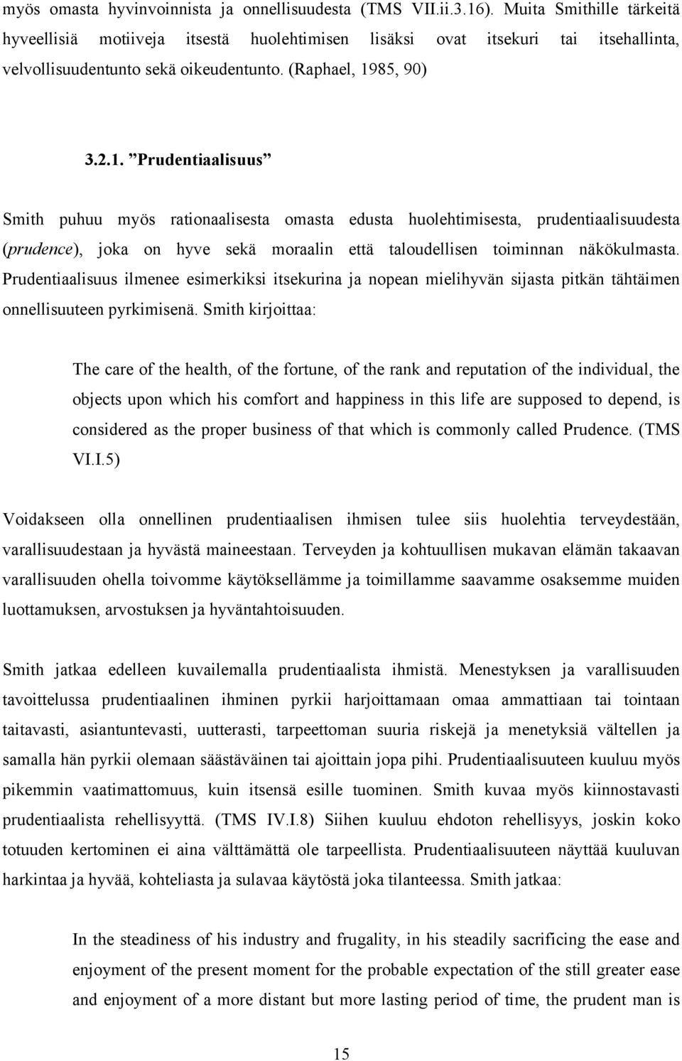 85, 90) 3.2.1. Prudentiaalisuus Smith puhuu myös rationaalisesta omasta edusta huolehtimisesta, prudentiaalisuudesta (prudence), joka on hyve sekä moraalin että taloudellisen toiminnan näkökulmasta.