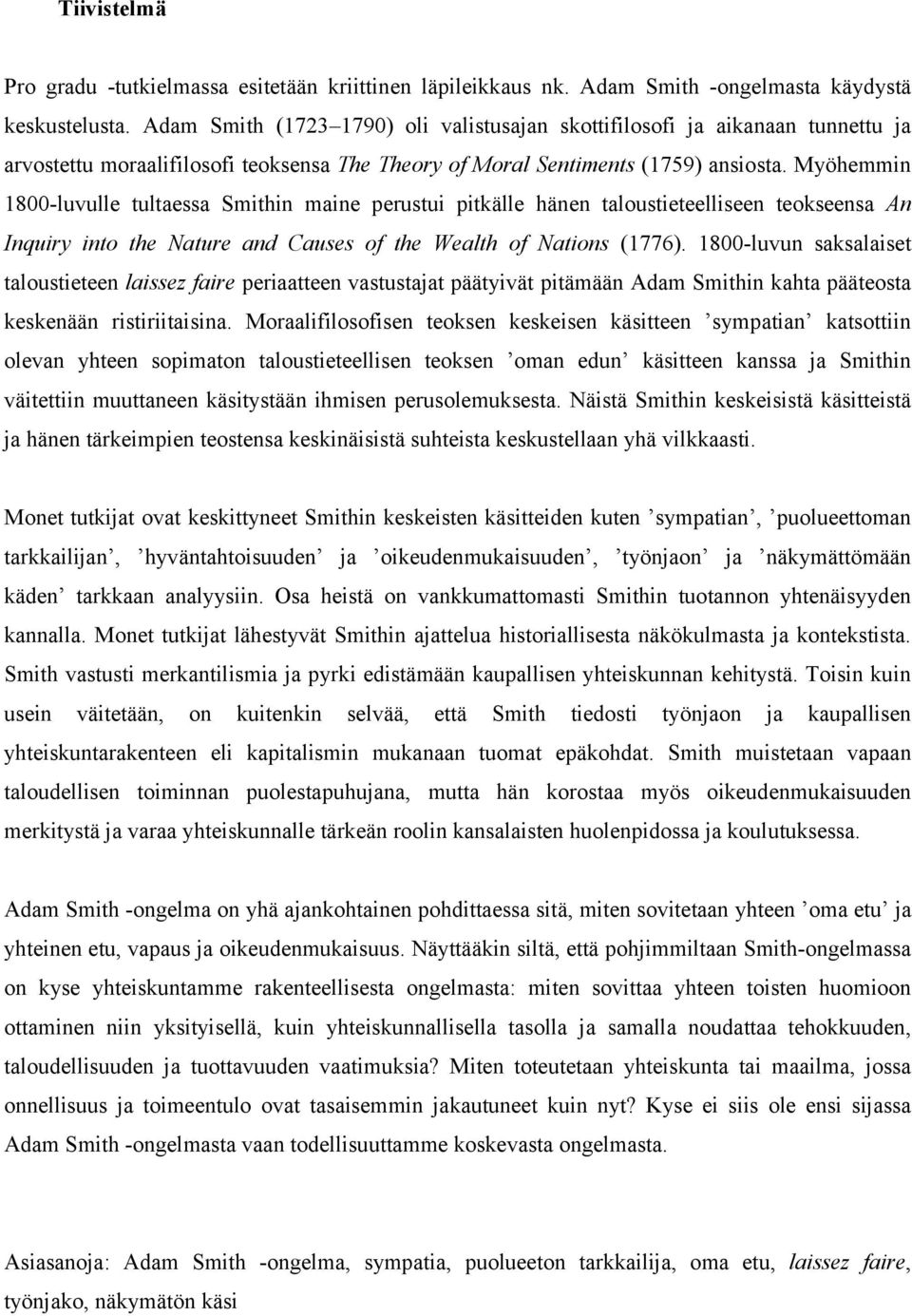Myöhemmin 1800-luvulle tultaessa Smithin maine perustui pitkälle hänen taloustieteelliseen teokseensa An Inquiry into the Nature and Causes of the Wealth of Nations (1776).