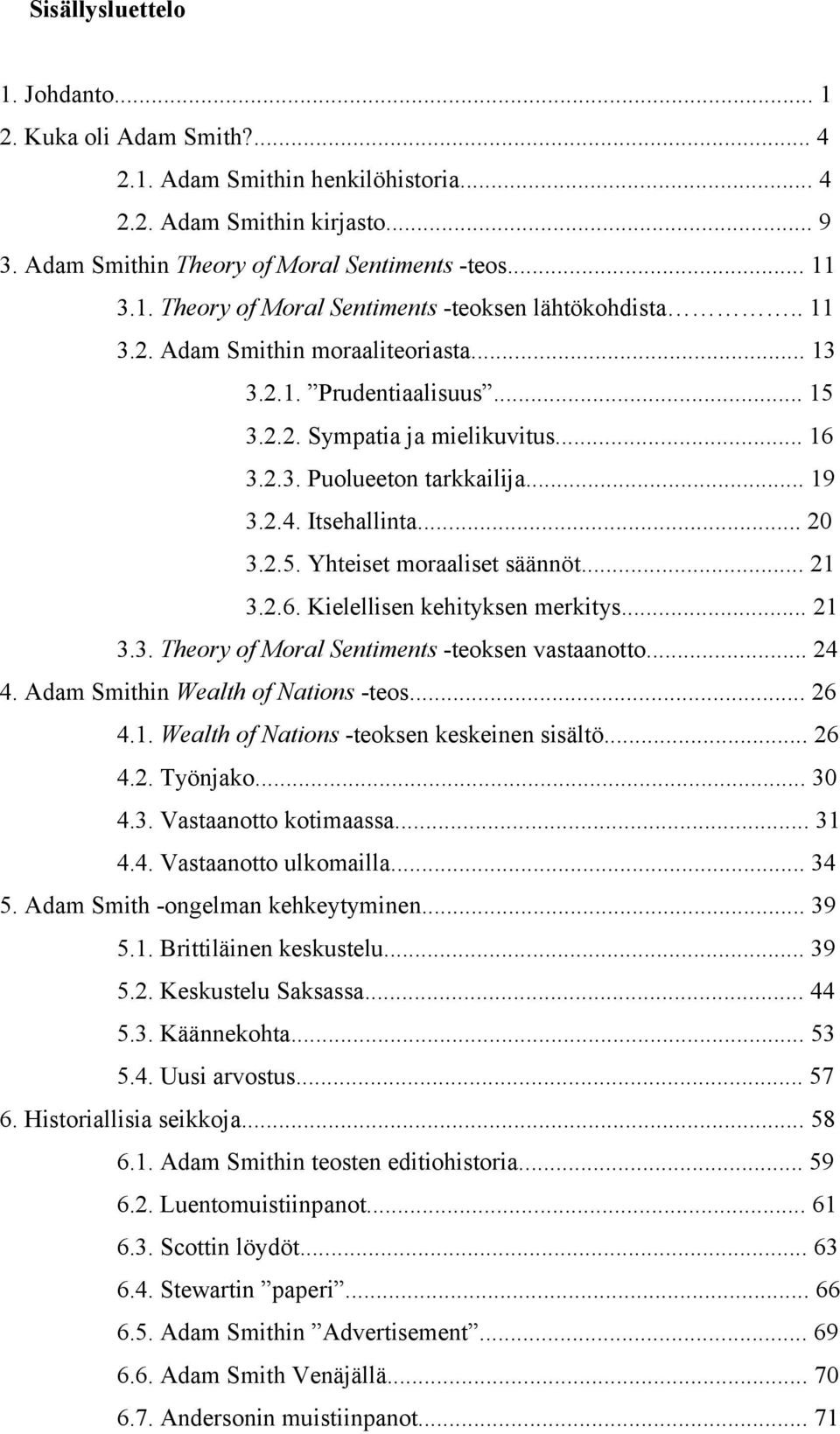 .. 21 3.2.6. Kielellisen kehityksen merkitys... 21 3.3. Theory of Moral Sentiments -teoksen vastaanotto... 24 4. Adam Smithin Wealth of Nations -teos... 26 4.1. Wealth of Nations -teoksen keskeinen sisältö.