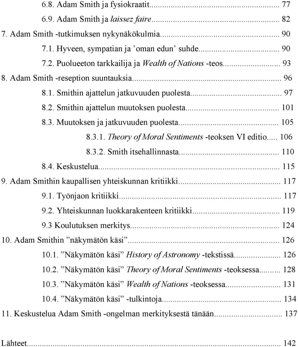 .. 106 8.3.2. Smith itsehallinnasta... 110 8.4. Keskustelua... 115 9. Adam Smithin kaupallisen yhteiskunnan kritiikki... 117 9.1. Työnjaon kritiikki... 117 9.2. Yhteiskunnan luokkarakenteen kritiikki.