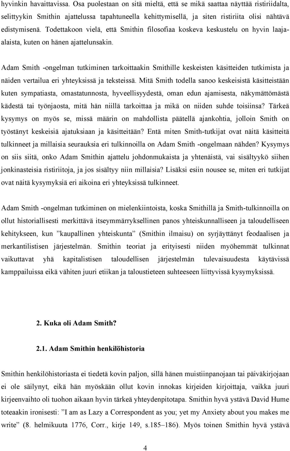 Todettakoon vielä, että Smithin filosofiaa koskeva keskustelu on hyvin laajaalaista, kuten on hänen ajattelunsakin.