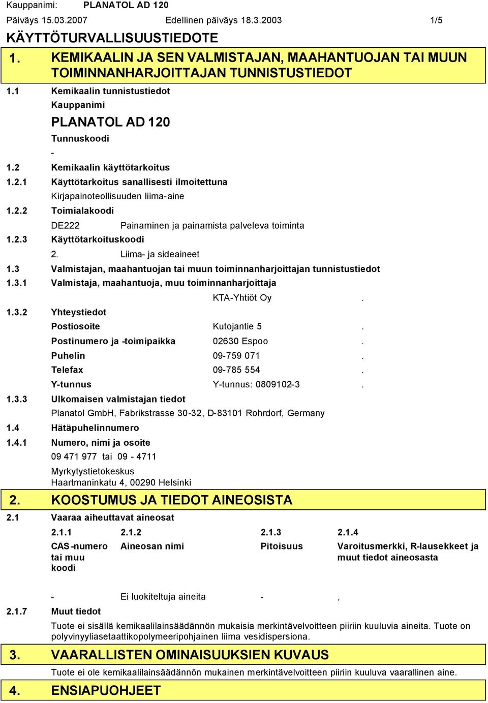 2.3 Käyttötarkoituskoodi Painaminen ja painamista palveleva toiminta 2. Liima ja sideaineet 1.3 Valmistajan, maahantuojan tai muun toiminnanharjoittajan tunnistustiedot 1.3.1 Valmistaja, maahantuoja, muu toiminnanharjoittaja 1.