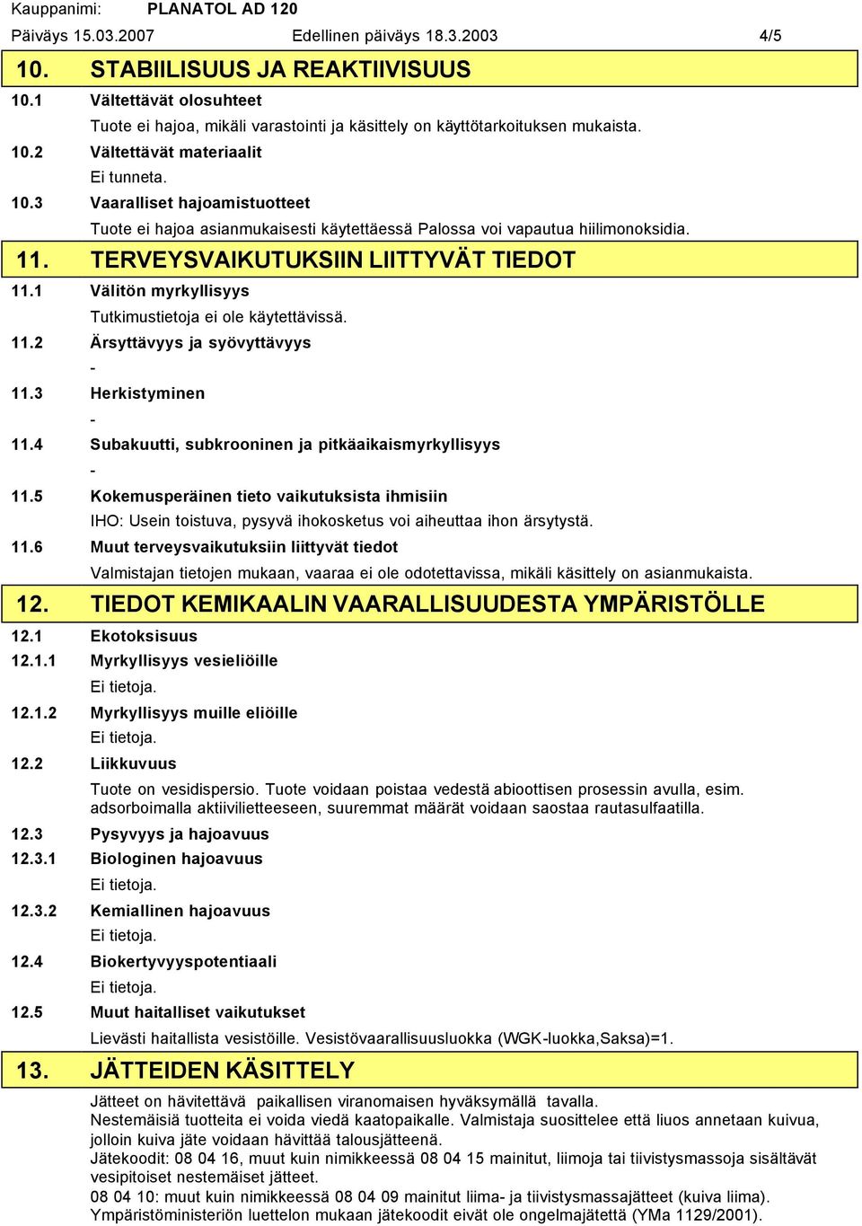 1 Välitön myrkyllisyys Tutkimustietoja ei ole käytettävissä. 11.2 Ärsyttävyys ja syövyttävyys 11.3 Herkistyminen 11.4 Subakuutti, subkrooninen ja pitkäaikaismyrkyllisyys 11.