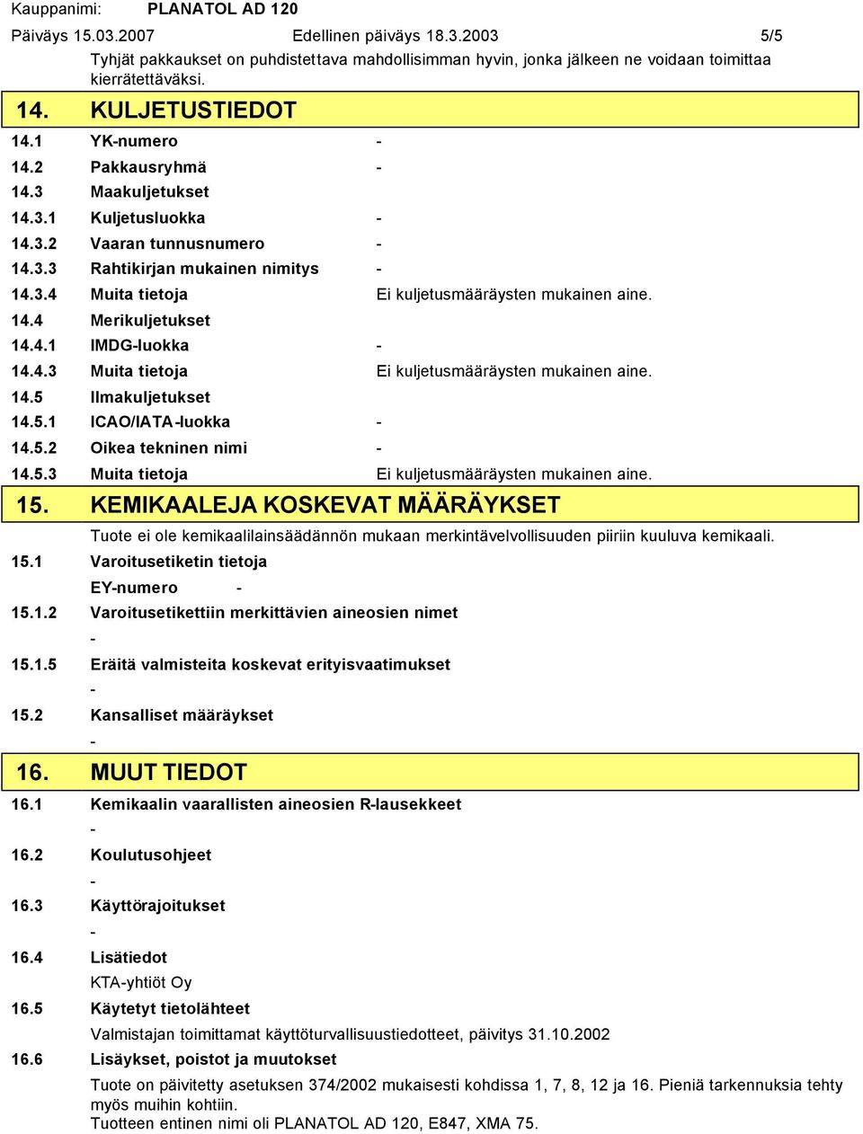 4.1 IMDGluokka 14.4.3 Muita tietoja Ei kuljetusmääräysten mukainen aine. 14.5 Ilmakuljetukset 14.5.1 ICAO/IATAluokka 14.5.2 Oikea tekninen nimi 14.5.3 Muita tietoja Ei kuljetusmääräysten mukainen aine. 15.