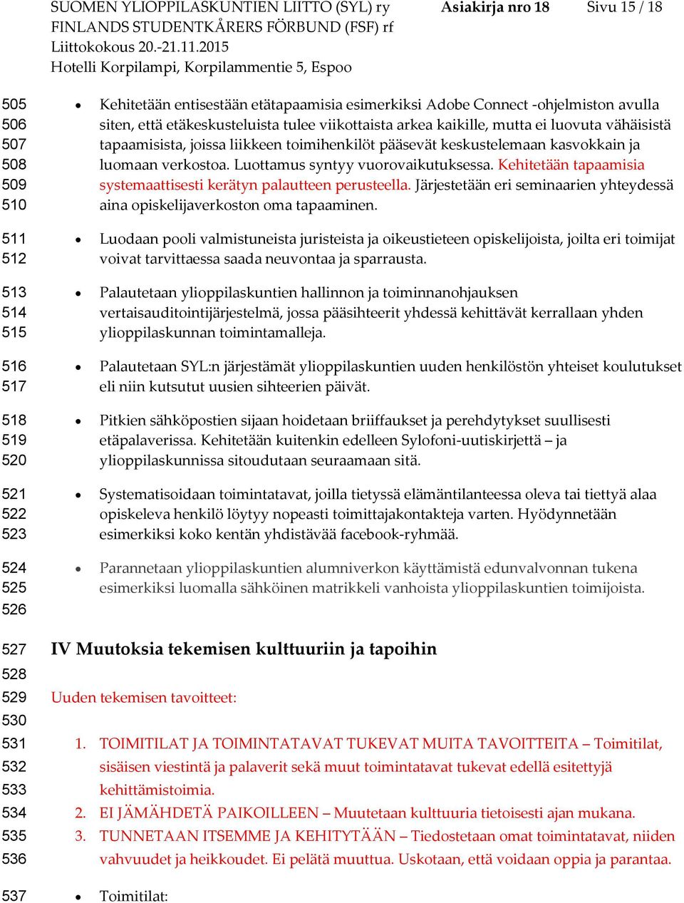 etäkeskusteluista tulee viikttaista arkea kaikille, mutta ei luvuta vähäisistä tapaamisista, jissa liikkeen timihenkilöt pääsevät keskustelemaan kasvkkain ja lumaan verksta.