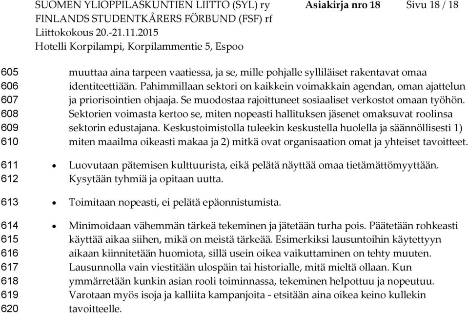 Pahimmillaan sektri n kaikkein vimakkain agendan, man ajattelun ja pririsintien hjaaja. Se mudstaa rajittuneet ssiaaliset verkstt maan työhön.