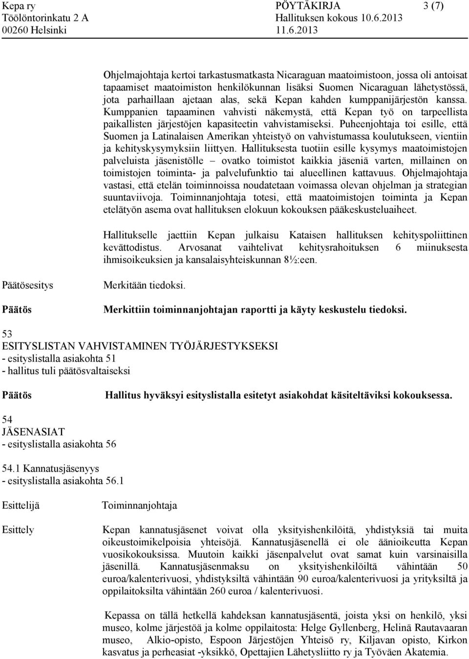 Puheenjohtaja toi esille, että Suomen ja Latinalaisen Amerikan yhteistyö on vahvistumassa koulutukseen, vientiin ja kehityskysymyksiin liittyen.