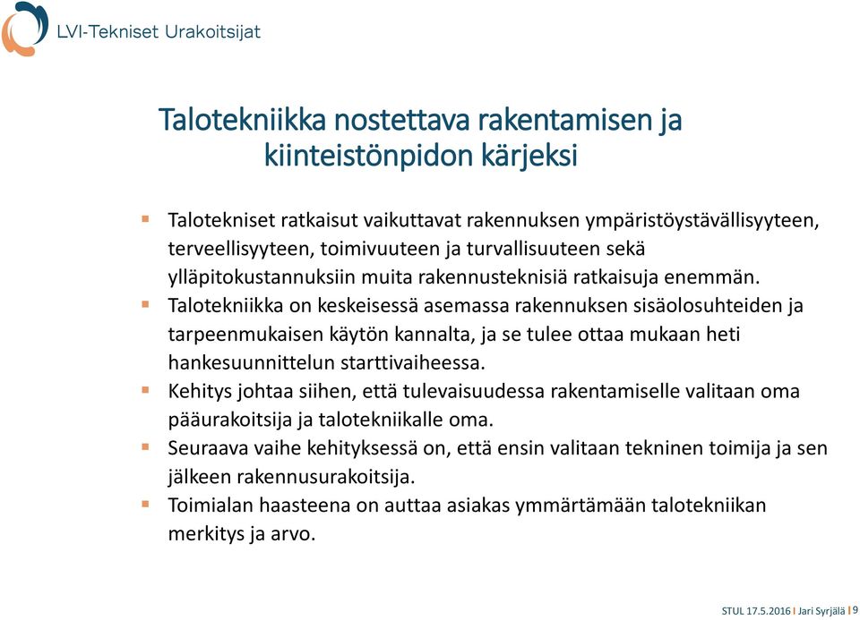 Talotekniikka on keskeisessä asemassa rakennuksen sisäolosuhteiden ja tarpeenmukaisen käytön kannalta, ja se tulee ottaa mukaan heti hankesuunnittelun starttivaiheessa.