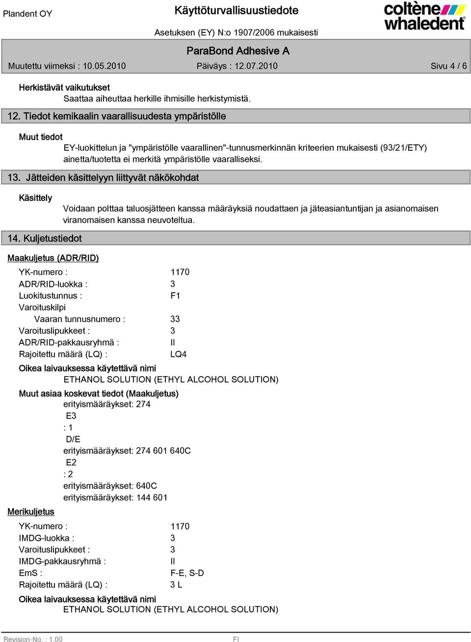 Tiedot kemikaalin vaarallisuudesta ympäristölle EY-luokittelun ja "ympäristölle vaarallinen"-tunnusmerkinnän kriteerien mukaisesti (9/21/ETY) ainetta/tuotetta ei merkitä ympäristölle vaaralliseksi. 1.