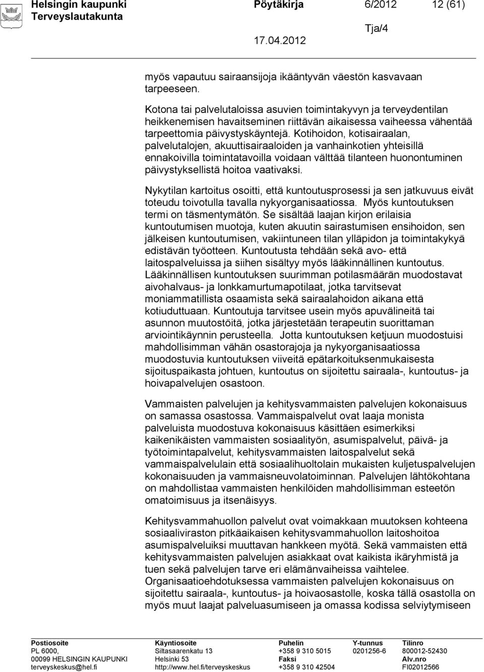 Kotihoidon, kotisairaalan, palvelutalojen, akuuttisairaaloiden ja vanhainkotien yhteisillä ennakoivilla toimintatavoilla voidaan välttää tilanteen huonontuminen päivystyksellistä hoitoa vaativaksi.
