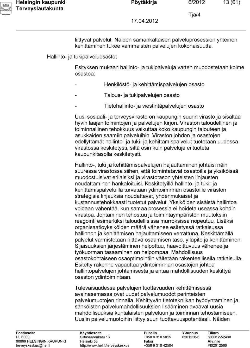 Tietohallinto- ja viestintäpalvelujen osasto Uusi sosiaali- ja terveysvirasto on kaupungin suurin virasto ja sisältää hyvin laajan toimintojen ja palvelujen kirjon.