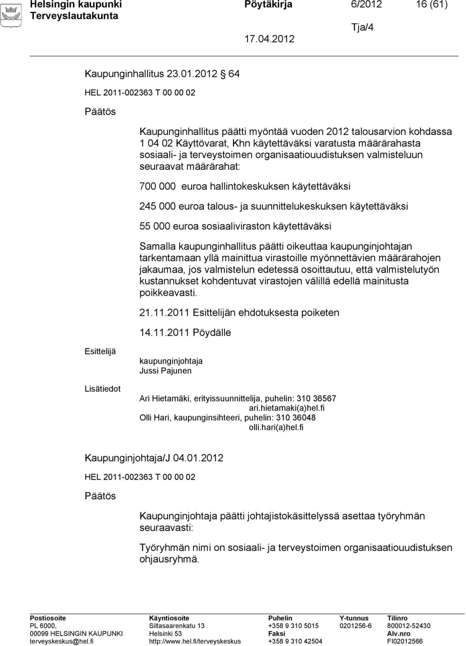 2012 64 HEL 2011-002363 T 00 00 02 Päätös Kaupunginhallitus päätti myöntää vuoden 2012 talousarvion kohdassa 1 04 02 Käyttövarat, Khn käytettäväksi varatusta määrärahasta sosiaali- ja terveystoimen