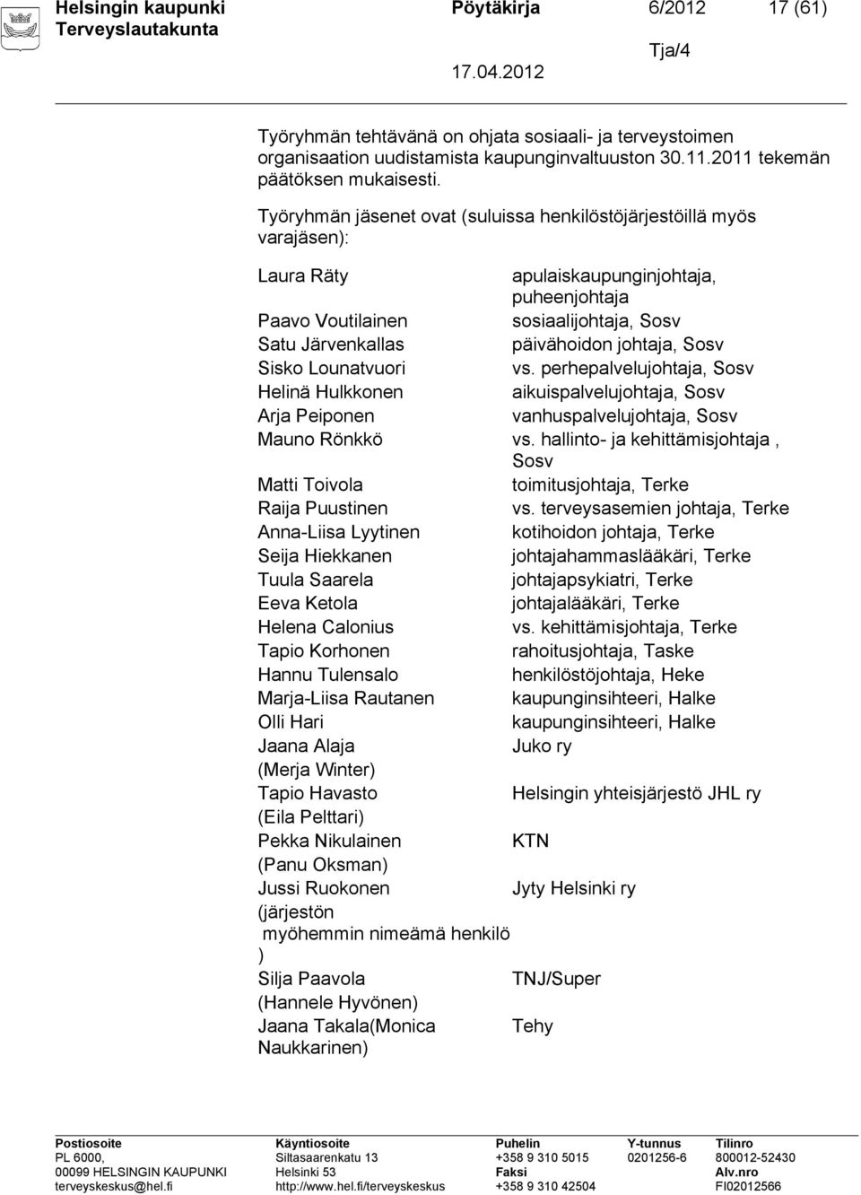 johtaja, Sosv Sisko Lounatvuori vs. perhepalvelujohtaja, Sosv Helinä Hulkkonen aikuispalvelujohtaja, Sosv Arja Peiponen vanhuspalvelujohtaja, Sosv Mauno Rönkkö vs.