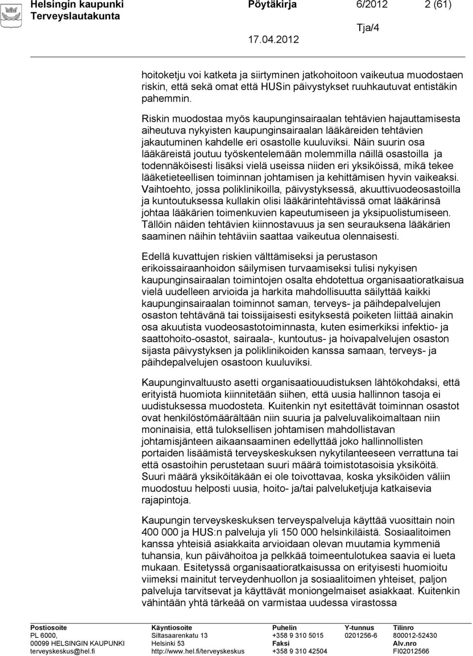 Näin suurin osa lääkäreistä joutuu työskentelemään molemmilla näillä osastoilla ja todennäköisesti lisäksi vielä useissa niiden eri yksiköissä, mikä tekee lääketieteellisen toiminnan johtamisen ja