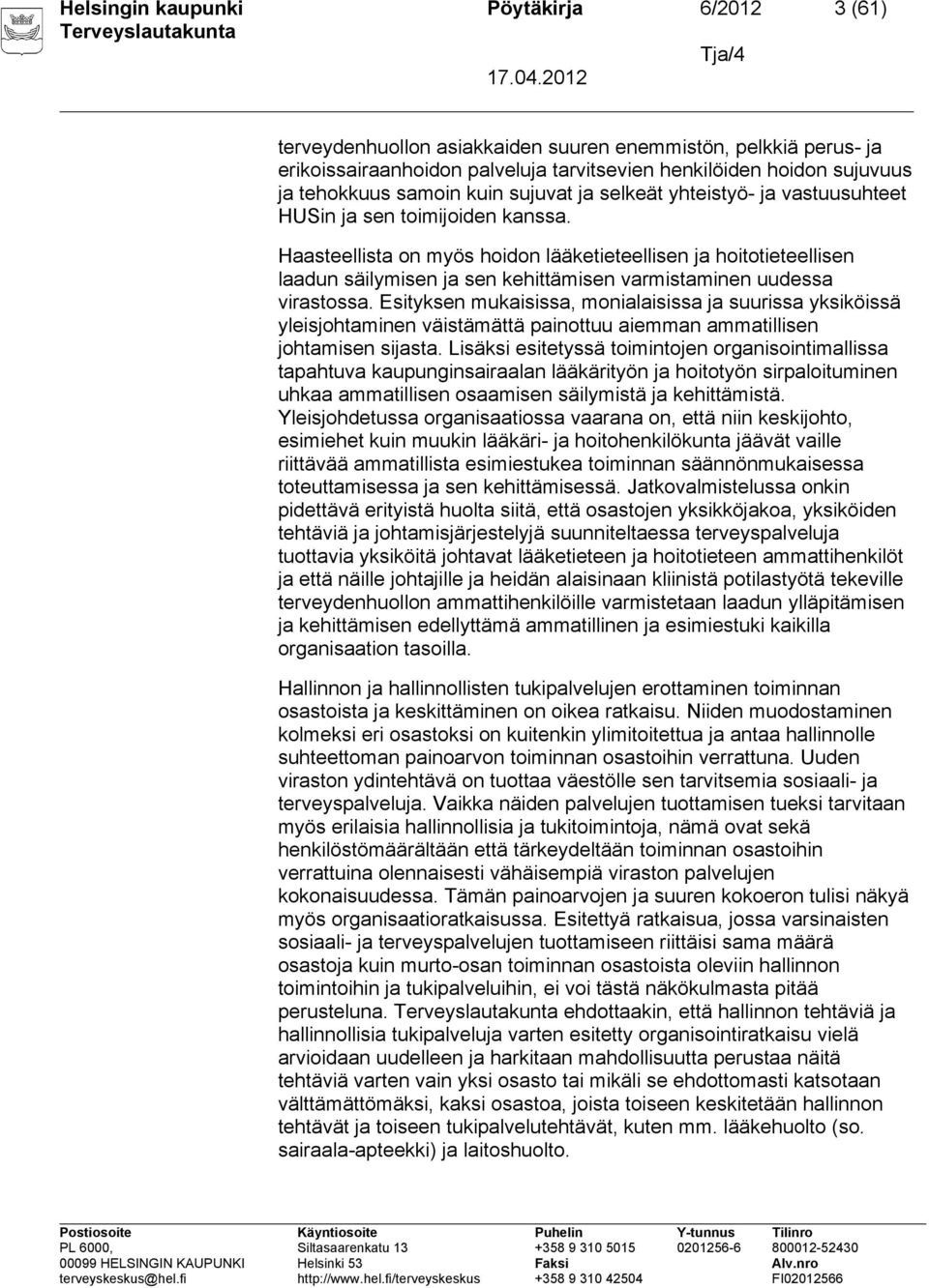 Haasteellista on myös hoidon lääketieteellisen ja hoitotieteellisen laadun säilymisen ja sen kehittämisen varmistaminen uudessa virastossa.
