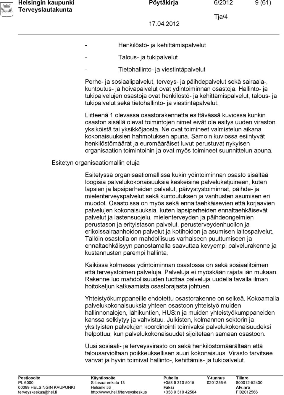 Hallinto- ja tukipalvelujen osastoja ovat henkilöstö- ja kehittämispalvelut, talous- ja tukipalvelut sekä tietohallinto- ja viestintäpalvelut.