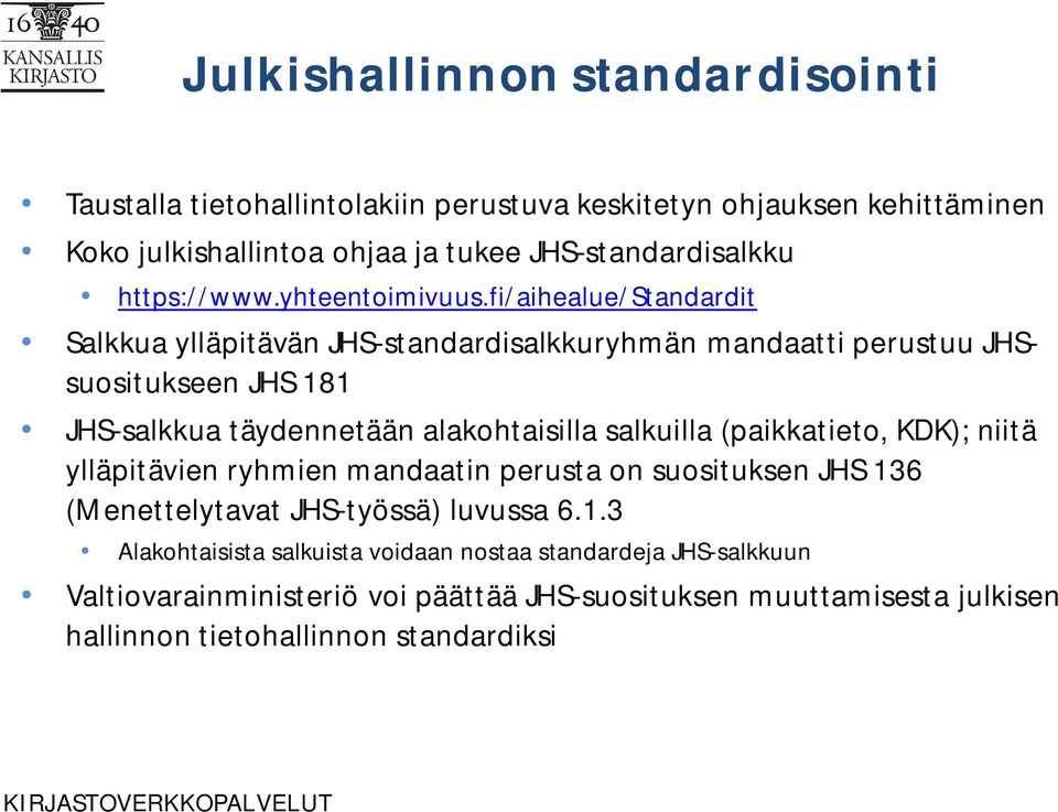 fi/aihealue/standardit Salkkua ylläpitävän JHS-standardisalkkuryhmän mandaatti perustuu JHSsuositukseen JHS 181 JHS-salkkua täydennetään alakohtaisilla salkuilla