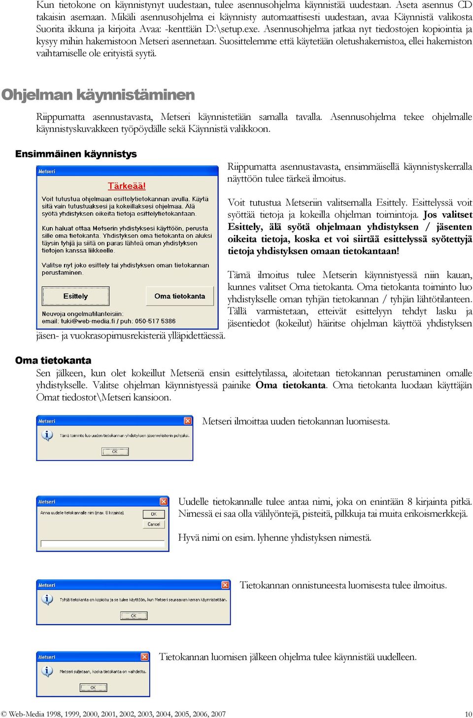 Asennusohjelma jatkaa nyt tiedostojen kopiointia ja kysyy mihin hakemistoon Metseri asennetaan. Suosittelemme että käytetään oletushakemistoa, ellei hakemiston vaihtamiselle ole erityistä syytä.