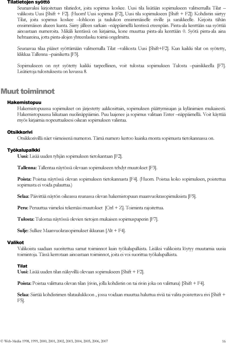 Siirry jälleen sarkain näppäimellä kentissä eteenpäin. Pinta-ala kenttään saa syöttää ainoastaan numeroita. Mikäli kentässä on kirjaimia, kone muuttaa pinta-ala kenttään 0.