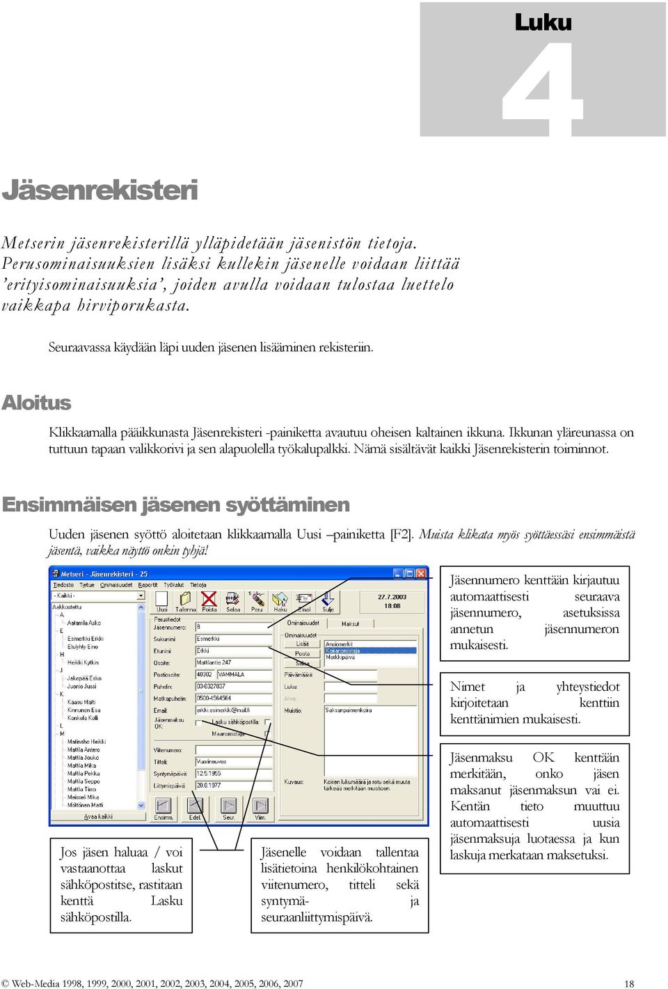 Seuraavassa käydään läpi uuden jäsenen lisääminen rekisteriin. Aloitus Klikkaamalla pääikkunasta Jäsenrekisteri -painiketta avautuu oheisen kaltainen ikkuna.