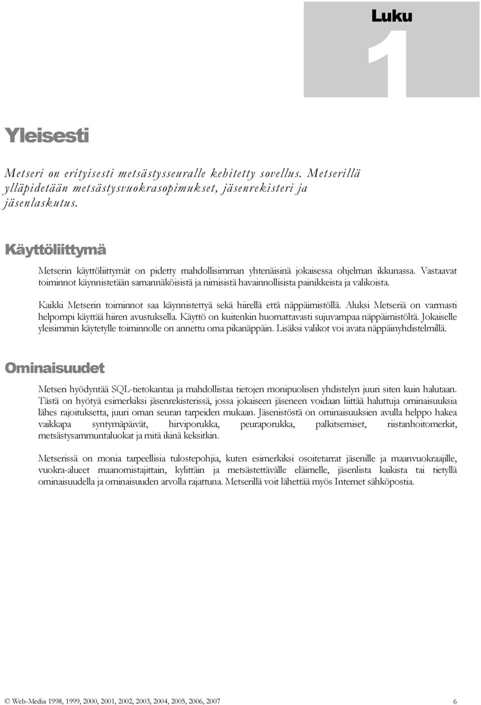 Vastaavat toiminnot käynnistetään samannäköisistä ja nimisistä havainnollisista painikkeista ja valikoista. Kaikki Metserin toiminnot saa käynnistettyä sekä hiirellä että näppäimistöllä.
