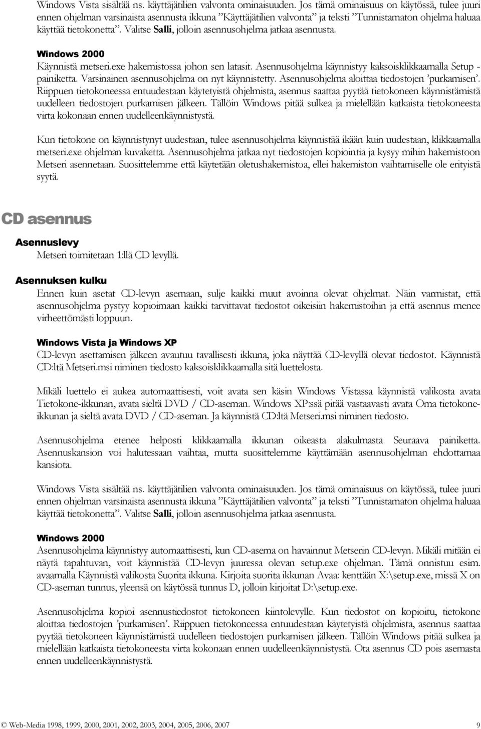 Valitse Salli, jolloin asennusohjelma jatkaa asennusta. Windows 2000 Käynnistä metseri.exe hakemistossa johon sen latasit. Asennusohjelma käynnistyy kaksoisklikkaamalla Setup - painiketta.