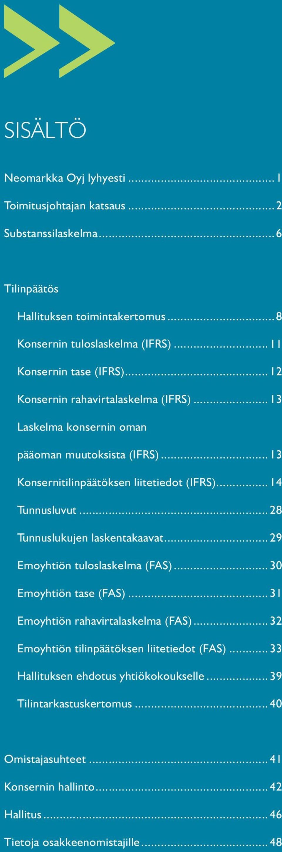 .. 14 Tunnusluvut... 28 Tunnuslukujen laskentakaavat... 29 Emoyhtiön tuloslaskelma (FAS)... 30 Emoyhtiön tase (FAS)... 31 Emoyhtiön rahavirtalaskelma (FAS).