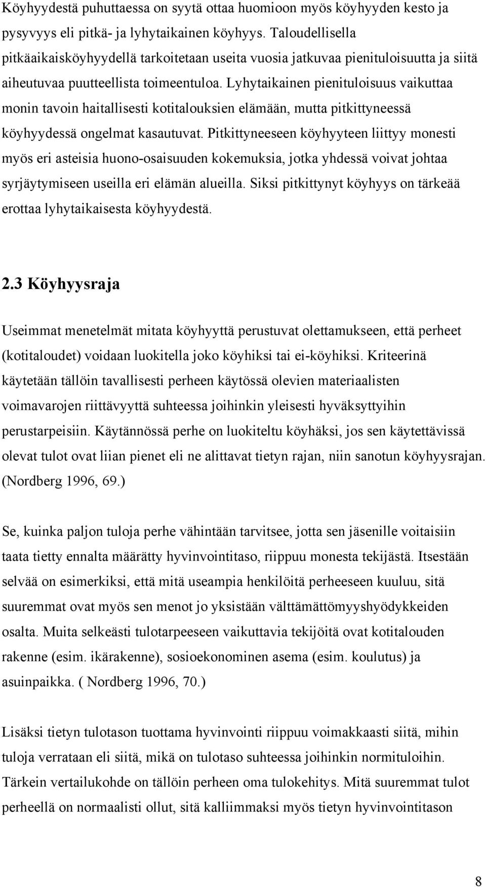 Lyhytaikainen pienituloisuus vaikuttaa monin tavoin haitallisesti kotitalouksien elämään, mutta pitkittyneessä köyhyydessä ongelmat kasautuvat.