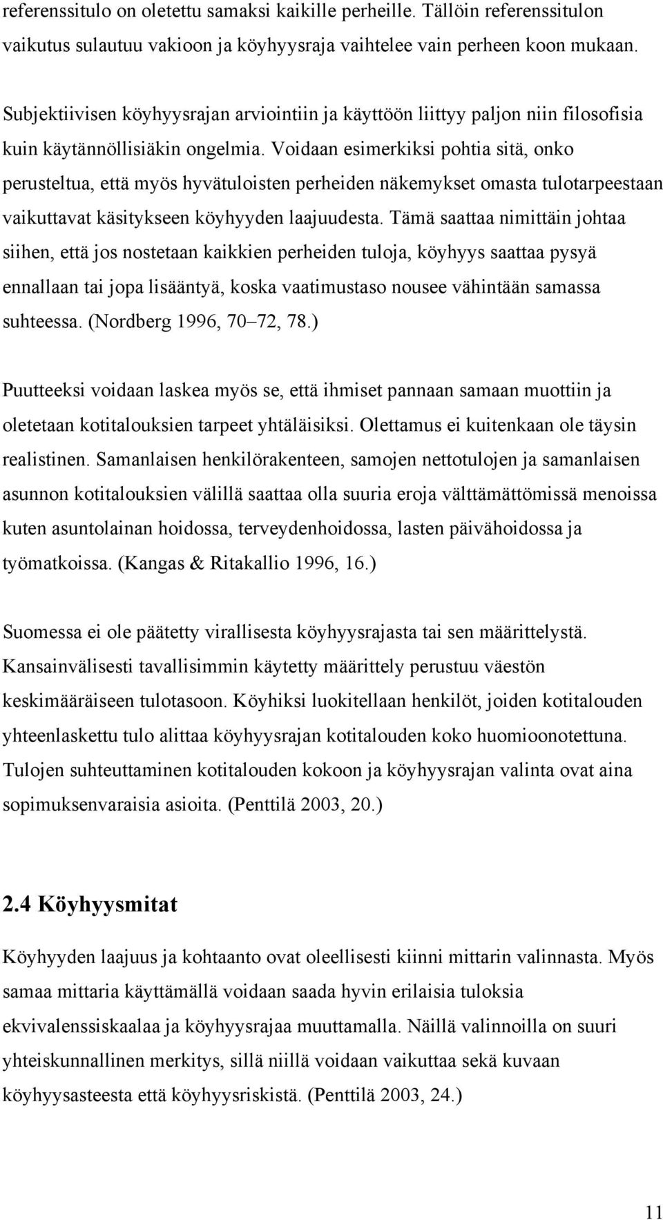 Voidaan esimerkiksi pohtia sitä, onko perusteltua, että myös hyvätuloisten perheiden näkemykset omasta tulotarpeestaan vaikuttavat käsitykseen köyhyyden laajuudesta.