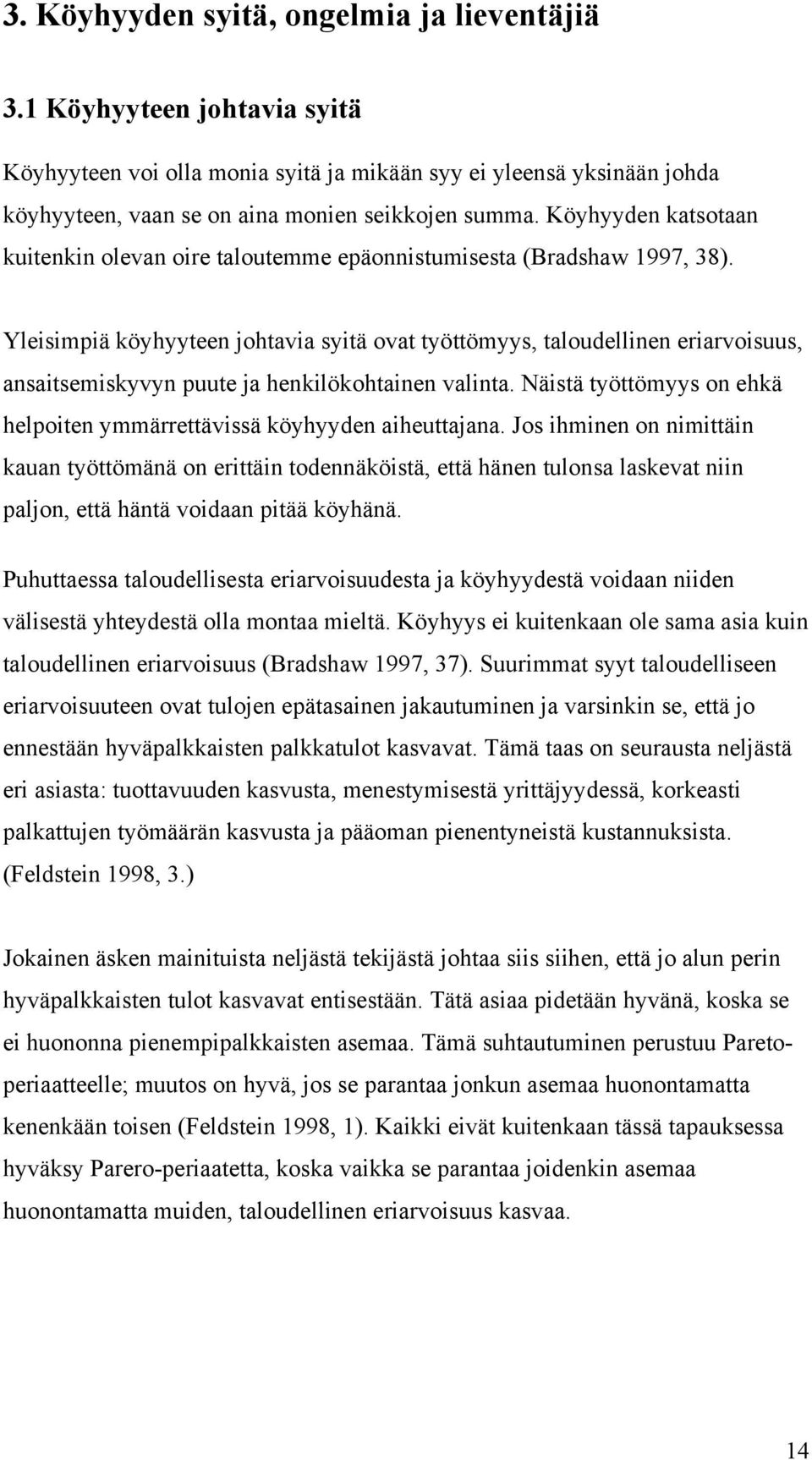 Yleisimpiä köyhyyteen johtavia syitä ovat työttömyys, taloudellinen eriarvoisuus, ansaitsemiskyvyn puute ja henkilökohtainen valinta.