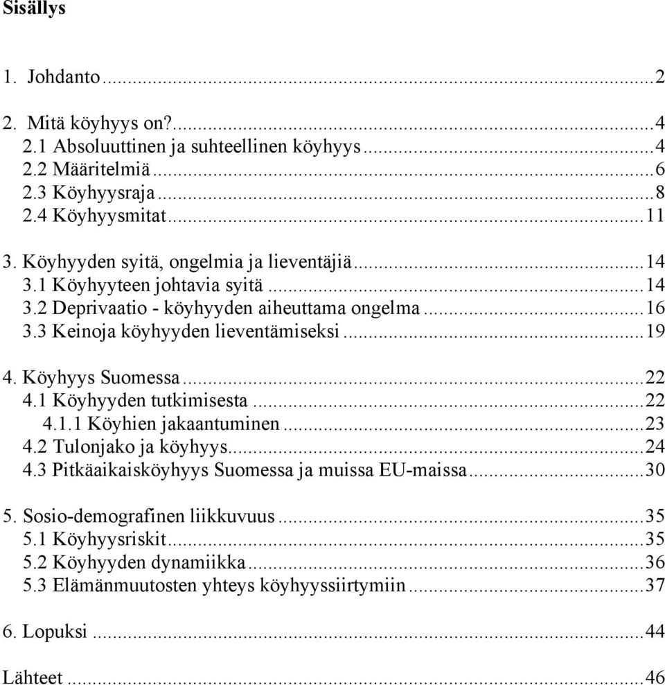 ..19 4. Köyhyys Suomessa...22 4.1 Köyhyyden tutkimisesta...22 4.1.1 Köyhien jakaantuminen...23 4.2 Tulonjako ja köyhyys...24 4.