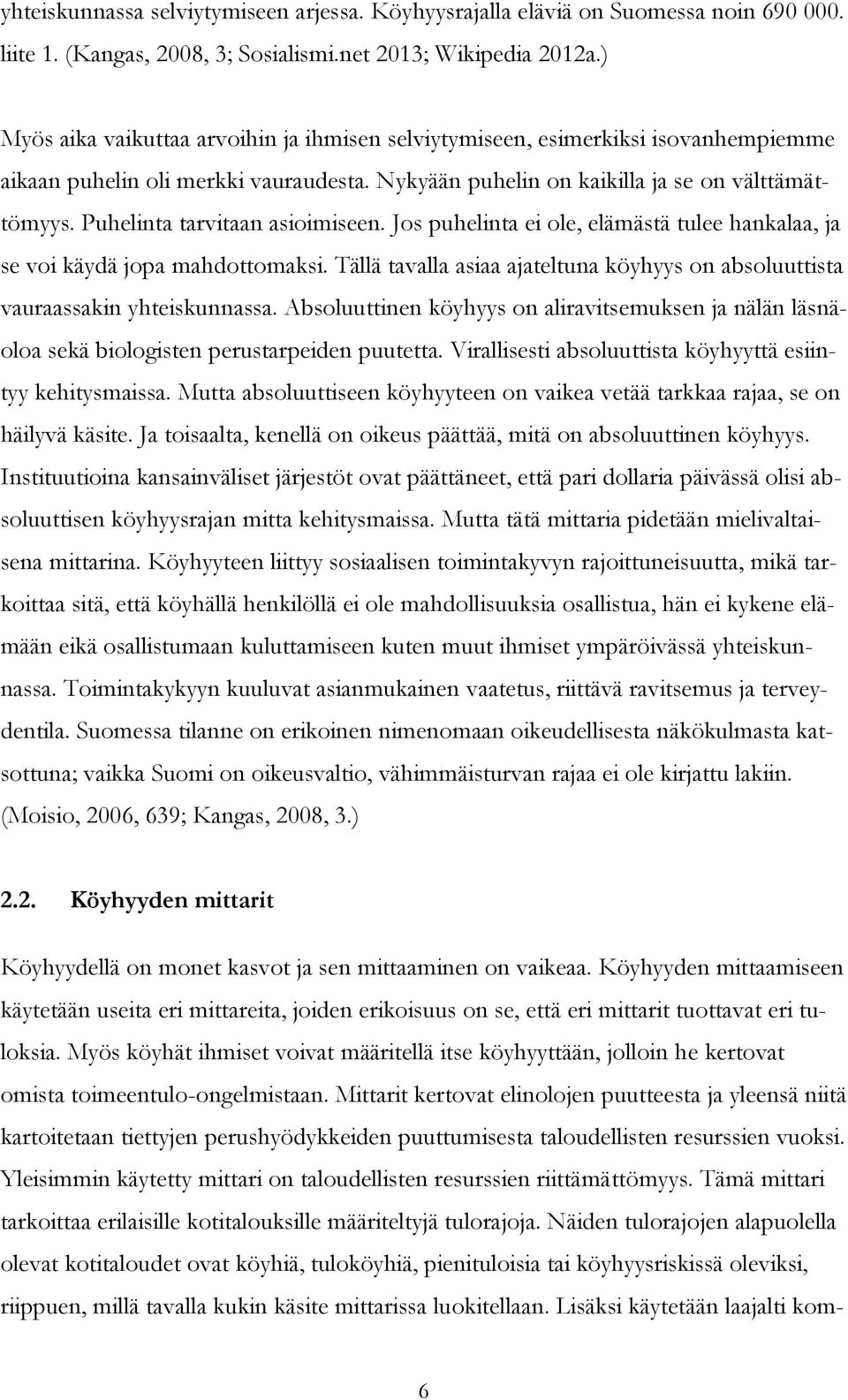 Puhelinta tarvitaan asioimiseen. Jos puhelinta ei ole, elämästä tulee hankalaa, ja se voi käydä jopa mahdottomaksi. Tällä tavalla asiaa ajateltuna köyhyys on absoluuttista vauraassakin yhteiskunnassa.