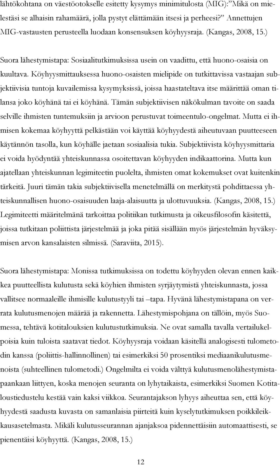 Köyhyysmittauksessa huono-osaisten mielipide on tutkittavissa vastaajan subjektiivisia tuntoja kuvailemissa kysymyksissä, joissa haastateltava itse määrittää oman tilansa joko köyhänä tai ei köyhänä.